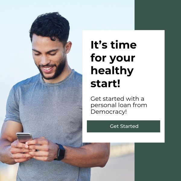 It's time for your healthy start get started with a personal loan from Democracy click to get started